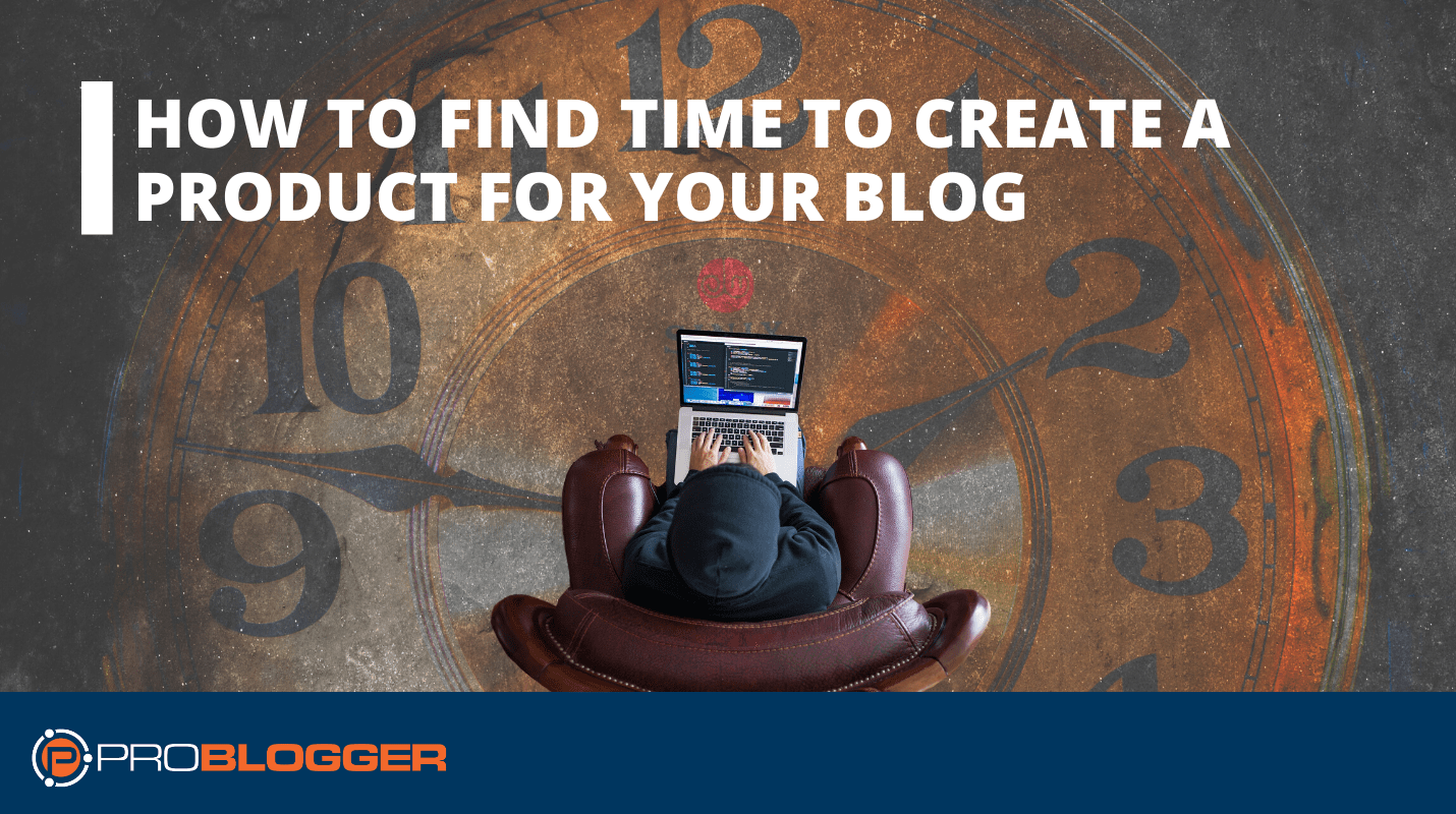 How to find time to create a product for your blog