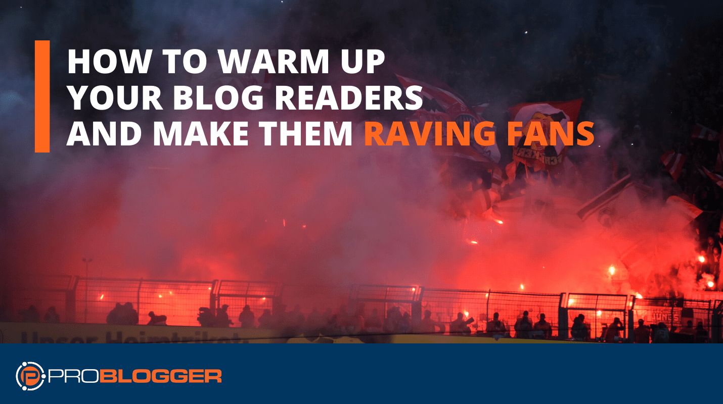 How to warm up your readers and turn them into raving fans